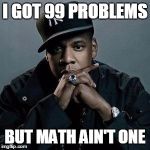 jay z | I GOT 99 PROBLEMS BUT MATH AIN'T ONE | image tagged in jay z | made w/ Imgflip meme maker