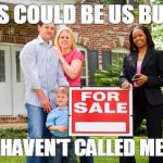 Realtor with clients | THIS COULD BE US BUT..... YOU HAVEN'T CALLED ME YET. | image tagged in realtor with clients | made w/ Imgflip meme maker