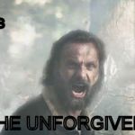 The Walking Dead | RICK GRIMES THE UNFORGIVEN | image tagged in the walking dead | made w/ Imgflip meme maker