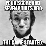 Aberon Jincoln | FOUR SCORE AND SEVEN POINTS AGO, THE GAME STARTED. | image tagged in aberon jincoln | made w/ Imgflip meme maker