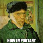 Van Gogh | EVEN VAN GOGH KNOWS HOW IMPORTANT IT IS TO LISTEN | image tagged in van gogh | made w/ Imgflip meme maker