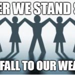 THE RIGHT FIX! | TOGETHER WE STAND STRONG. ALONE, WE FALL TO OUR WEAKNESSES! | image tagged in community outreach117,strength in numbers,alone,community | made w/ Imgflip meme maker