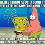 The Best Thing About | THE BEST THING ABOUT A SECRET IS SECRETLY TELLING SOMEONE YOUR SECRET, THERE BY SECRETLY ADDING ANOTHER SECRET TO THEIR SECRET COLLECTION OF | image tagged in the best thing about | made w/ Imgflip meme maker