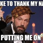 Ben Affleck | I'D LIKE TO THANK MY NANNY FOR PUTTING ME ON TOP. | image tagged in ben affleck,scumbag | made w/ Imgflip meme maker