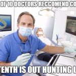 Scumbag Dentist | 9 OUT OF 10 DOCTORS RECCOMEND COLGATE THE TENTH IS OUT HUNTING LIONS | image tagged in scumbag dentist | made w/ Imgflip meme maker