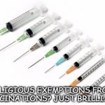 needles | RELIGIOUS EXEMPTIONS FROM VACCINATIONS? JUST BRILLIANT! | image tagged in needles,religion | made w/ Imgflip meme maker