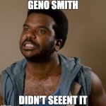 I seent it (blank) | GENO SMITH DIDN'T SEEENT IT | image tagged in i seent it blank | made w/ Imgflip meme maker