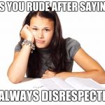 school | CALLS YOU RUDE AFTER SAYING NO IS ALWAYS DISRESPECTFUL | image tagged in school | made w/ Imgflip meme maker