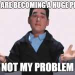 Not My Problem Reggie Fils-Aime | AMIIBOS ARE BECOMING A HUGE PROBLEM? NOT MY PROBLEM | image tagged in not my problem reggie fils-aime | made w/ Imgflip meme maker
