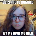 Noob at life | GETS PHOTO BOMBED BY MY OWN MOTHER | image tagged in noob at life | made w/ Imgflip meme maker