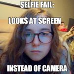 Noob at life | SELFIE FAIL: INSTEAD OF CAMERA LOOKS AT SCREEN | image tagged in noob at life | made w/ Imgflip meme maker