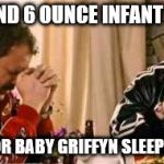 Praying Ricky Bobby | DEAR 8 POUND 6 OUNCE INFANT BABY JESUS THANK YOU FOR BABY GRIFFYN SLEEPING ALL NIGHT | image tagged in praying ricky bobby | made w/ Imgflip meme maker