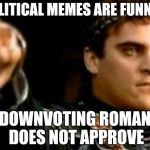 Downvoting Roman | POLITICAL MEMES ARE FUNNY? DOWNVOTING ROMAN DOES NOT APPROVE | image tagged in memes,downvoting roman | made w/ Imgflip meme maker