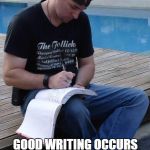 Readers have imaginations, too. | GOOD WRITING OCCURS WHEN IMAGES ARE FORMED WITHOUT WORDS WRITTEN | image tagged in the writer,writing,writing tips,writer,meme | made w/ Imgflip meme maker