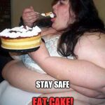 Fat woman with cake | THE MORE YOU WEIGH, THE HARDER YOU ARE TO KIDNAP EAT CAKE! STAY SAFE | image tagged in fat woman with cake | made w/ Imgflip meme maker