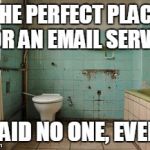 Clinton Email Server Station | THE PERFECT PLACE FOR AN EMAIL SERVER SAID NO ONE, EVER. | image tagged in old bathroom,hillary clinton,email server | made w/ Imgflip meme maker