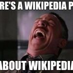 laughing guy | THERE'S A WIKIPEDIA PAGE ABOUT WIKIPEDIA | image tagged in laughing guy | made w/ Imgflip meme maker