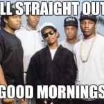NWA - You already know what I'm going to say | Y'ALL STRAIGHT OUTTA GOOD MORNINGS | image tagged in nwa - you already know what i'm going to say | made w/ Imgflip meme maker