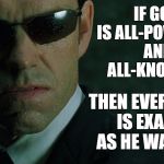 All-powerful, All-knowing | IF GOD IS ALL-POWERFUL AND ALL-KNOWING, THEN EVERYTHING IS EXACTLY AS HE WANTS IT. | image tagged in agent smith,memes | made w/ Imgflip meme maker