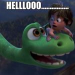 perv dino | HELLLOOO................ | image tagged in perv dino | made w/ Imgflip meme maker