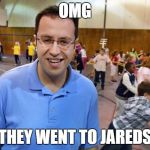 Jared | OMG THEY WENT TO JAREDS | image tagged in jared | made w/ Imgflip meme maker