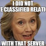 Hillary Clinton's Press Conference | I DID NOT WITH THAT SERVER HAVE CLASSIFIED RELATIONS | image tagged in hillary clinton's press conference | made w/ Imgflip meme maker