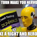 Crash Test Carl | LEFT TURN MAKE YOU NERVOUS? MAKE A RIGHT AND REROUTE | image tagged in crash test carl | made w/ Imgflip meme maker