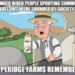 Pepperidge Farms Remembers Communism | REMEMBER WHEN PEOPLE SPOUTING COMMUNIST BULLSHIT WERE SHUNNED BY SOCIETY? PEPPERIDGE FARMS REMEMBERS! | image tagged in pepperidge farms,communism | made w/ Imgflip meme maker