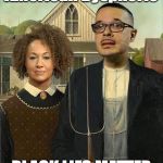 AMERICAN RACIAL GOTHIC | American Dysphoric BLACK LIES MATTER | image tagged in american racial gothic | made w/ Imgflip meme maker