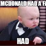 baby godfather | OLD MCDONALD HAD A FARM HAD | image tagged in baby godfather | made w/ Imgflip meme maker