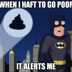 Batpoopman | WHEN I HAFT TO GO POOP IT ALERTS ME | image tagged in batpoopman | made w/ Imgflip meme maker