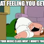 Medic School Lectures | THAT FEELING YOU GET..... WHEN YOUR MEDIC CLASS WENT 1 MINUTE TOO LONG! | image tagged in fml,cute paramedic guy | made w/ Imgflip meme maker