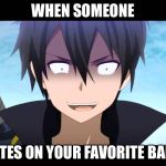 Kiritoo | WHEN SOMEONE HATES ON YOUR FAVORITE BAND | image tagged in kiritoo | made w/ Imgflip meme maker