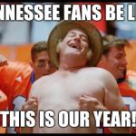 Waterboy | TENNESSEE FANS BE LIKE THIS IS OUR YEAR! | image tagged in waterboy | made w/ Imgflip meme maker