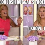 THE LOOK ON JOSH DUGGAR'S FACE!! I KNOW,  RIGHT?? | image tagged in josh duggar | made w/ Imgflip meme maker