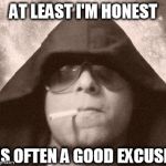 101101 | AT LEAST I'M HONEST IS OFTEN A GOOD EXCUSE | image tagged in 101101 | made w/ Imgflip meme maker