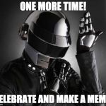 Because Daft Punk | ONE MORE TIME! CELEBRATE AND MAKE A MEME! | image tagged in because daft punk | made w/ Imgflip meme maker