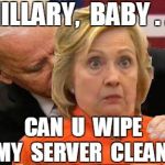 This meme was originally done by Berianth | HILLARY,  BABY . . . CAN  U  WIPE  MY  SERVER  CLEAN? | image tagged in unbiden | made w/ Imgflip meme maker