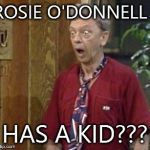 Furley | ROSIE O'DONNELL HAS A KID??? | image tagged in furley | made w/ Imgflip meme maker