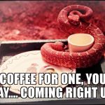 Rattlesnake coffeehouse | COFFEE FOR ONE, YOU SAY.... COMING RIGHT UP. | image tagged in rattlesnake coffee,coffee for one,snake,coffee,coffeehouse,poison | made w/ Imgflip meme maker