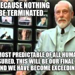 You are here because | YOU ARE HERE BECAUSE NOTHING IS ABOUT TO BE TERMINATED. DENIAL IS THE MOST PREDICTABLE OF ALL HUMAN RESPONSES. BUT, REST ASSURED, THIS WILL  | image tagged in matrix architect,you are here because | made w/ Imgflip meme maker