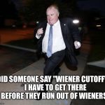 Rob Ford running... not for mayor... | DID SOMEONE SAY "WIENER CUTOFF"?  I HAVE TO GET THERE BEFORE THEY RUN OUT OF WIENERS. | image tagged in running rob ford,memes | made w/ Imgflip meme maker