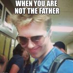 Lex | WHEN YOU ARE NOT THE FATHER | image tagged in lex | made w/ Imgflip meme maker