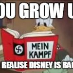 Disney Anti Semite | YOU GROW UP AND REALISE DISNEY IS RACIST | image tagged in disney anti semite | made w/ Imgflip meme maker