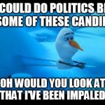 Olaf the political genius  | BET I COULD DO POLITICS BETTER THAN SOME OF THESE CANDIDATES... OH WOULD YOU LOOK AT THAT I'VE BEEN IMPALED | image tagged in olaf impaled,politics | made w/ Imgflip meme maker