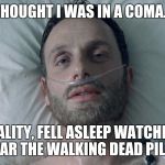 Fear the Walking Dead  | THOUGHT I WAS IN A COMA... REALITY, FELL ASLEEP WATCHING FEAR THE WALKING DEAD PILOT | image tagged in fear the walking dead | made w/ Imgflip meme maker
