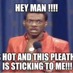 eddie murphy | HEY MAN !!!! ITS HOT AND THIS PLEATHER IS STICKING TO ME!!! | image tagged in eddie murphy,funny,pleather,angry | made w/ Imgflip meme maker