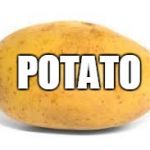 Potato Meme Generator - Imgflip