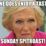 Mary Berry Says | ONE DOES ENJOY A TASTY SUNDAY SPITROAST! | image tagged in mary berry says | made w/ Imgflip meme maker