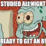 law school memo | STUDIED ALL NIGHT READY TO GET AN 8! | image tagged in law school memo | made w/ Imgflip meme maker
